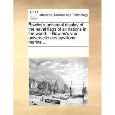 Bowles's Universal Display of the Naval Flags of All Nations in the World. = Bowles's Vue Universelle Des Pavillons Marine ...