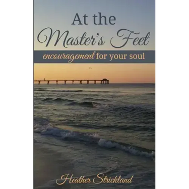 At the Master's Feet: Encouragement For Your Soul