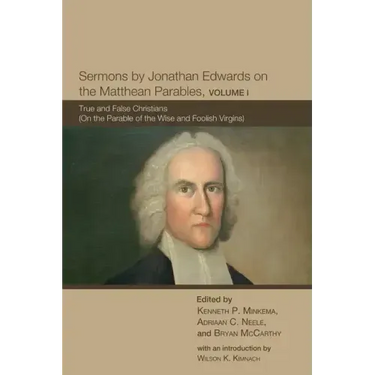 Sermons by Jonathan Edwards on the Matthean Parables, Volume I
