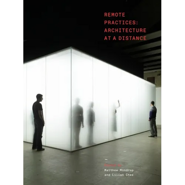 Remote Practices: Architecture at a Distance