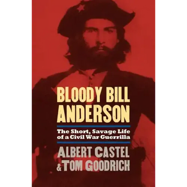 Bloody Bill Anderson: The Short, Savage Life of a Civil War Guerrilla