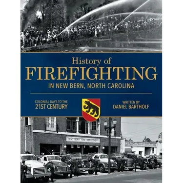 History of Firefighting in New Bern North Carolina: Colonial Days to the 21st Century