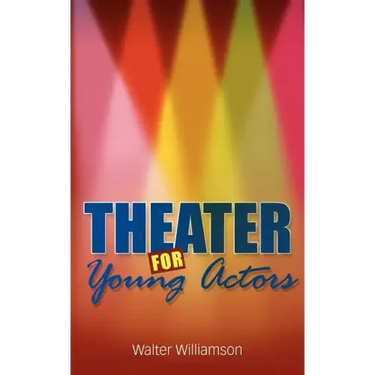 Theater for Young Actors: The Definitive Teen Guide