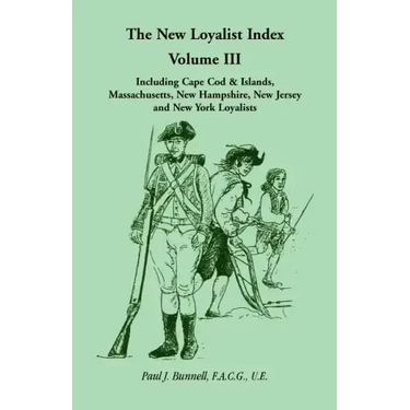 The New Loyalist Index, Volume III, Including Cape Cod & Islands, Massachusetts, New Hampshire, New Jersey and New York Loyalists