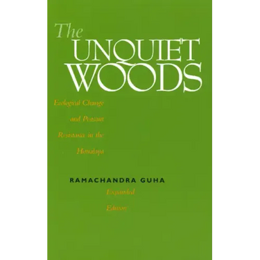 The Unquiet Woods: Ecological Change and Peasant Resistance in the Himalaya