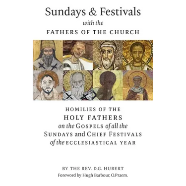 Sundays and Festivals with the Fathers of the Church: Homilies of the Holy Fathers on the Gospels of all the Sundays and Chief Festivals of the Eccles