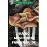 Magic Mushroom Farmer Guide: All you need to know about magic myshroom benefits, and beginners grower guide