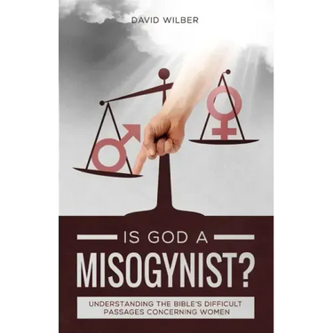 Is God a Misogynist?: Understanding the Bible's Difficult Passages Concerning Women