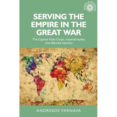 Serving the Empire in the Great War: The Cypriot Mule Corps, Imperial Loyalty and Silenced Memory