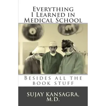 Everything I Learned in Medical School: Besides All the Book Stuff