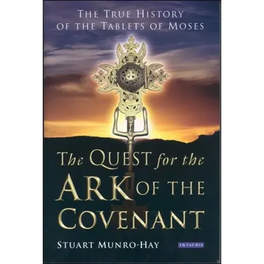 The Quest for the Ark of the Covenant: The True History of the Tablets of Moses