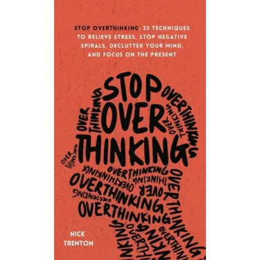 Stop Overthinking: 23 Techniques to Relieve Stress, Stop Negative Spirals, Declutter Your Mind, and Focus on the Present