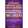 Extreme Weight Loss Self-Esteem & Body Confidence Hypnosis For Woman: Guided Meditation, Positive Affirmations For Emotional Eating, Healthy Deep Slee