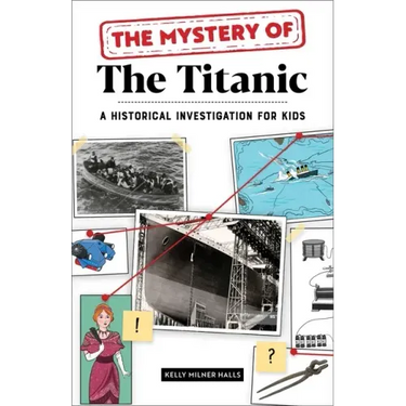 The Mystery of the Titanic: A Historical Investigation for Kids