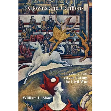 Clowns and Cannons: The American Circus During the Civil War