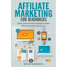 Affiliate Marketing for Beginners: Simple, smart and proven strategies to make A LOT of money online, the easy way