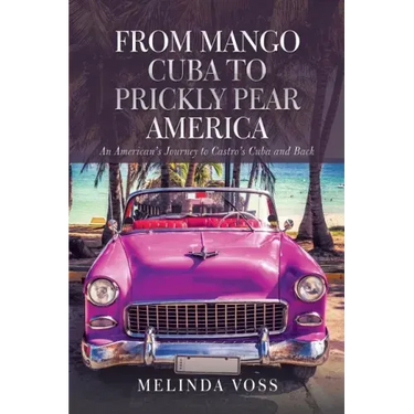 From Mango Cuba to Prickly Pear America: An American's Journey to Castro's Cuba and Back