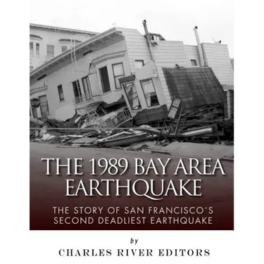 The 1989 Bay Area Earthquake: The Story of San Francisco's Second Deadliest Earthquake