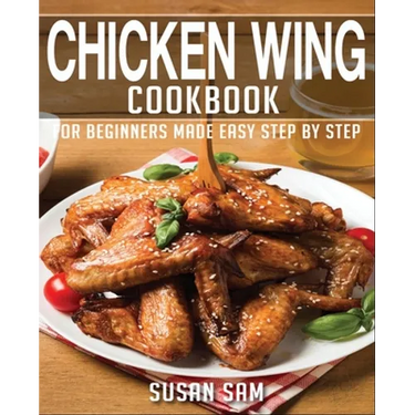 Chicken Wing Cookbook: Book1, for Beginners Made Easy Step by Step