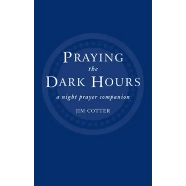 Praying the Dark Hours: A Night Prayer Companion
