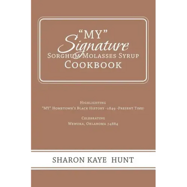 "My" Signature Sorghum Molasses Syrup Cookbook: Highlighting "My" Hometown's Black History -1849 -Present Time! Celebrating
