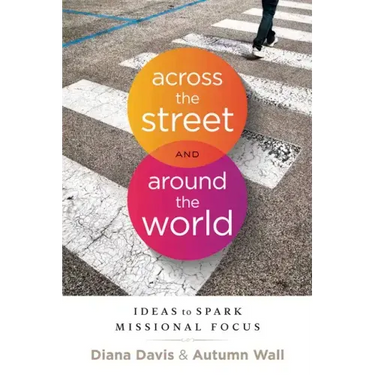 Across the Street and Around the World: Ideas to Spark Missional Focus