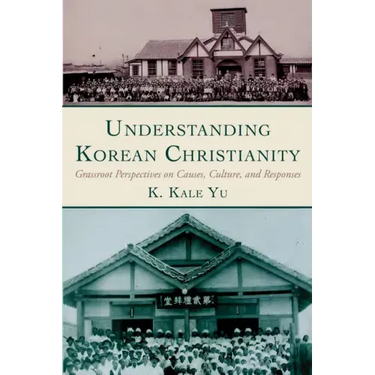 Understanding Korean Christianity: Grassroot Perspectives on Causes, Culture, and Responses
