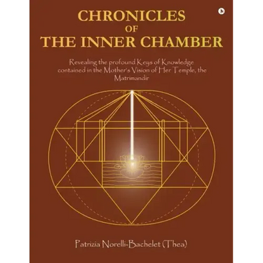 Chronicles of the Inner Chamber: The profound keys of knowledge in the Mother's unique vision of the Matrimandir