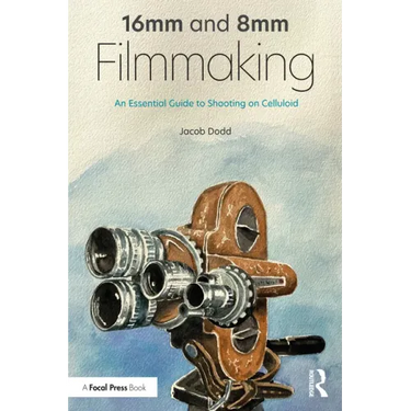 16mm and 8mm Filmmaking: An Essential Guide to Shooting on Celluloid