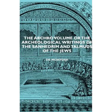 The Archko Volume or the Archeological Writings of the Sanhedrim and Talmuds of the Jews