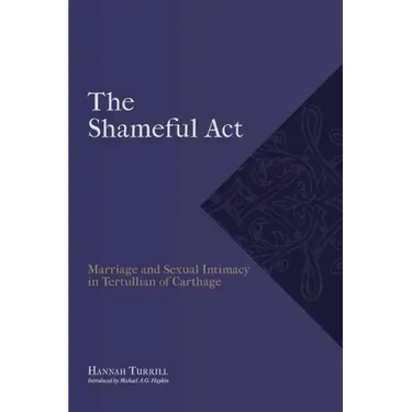 "The Shameful Act": Marriage and Sexual Intimacy in Tertullian of Carthage