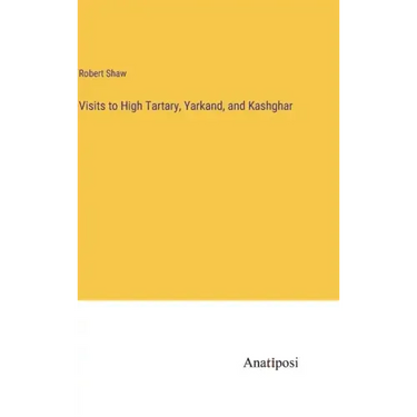 Visits to High Tartary, Yarkand, and Kashghar