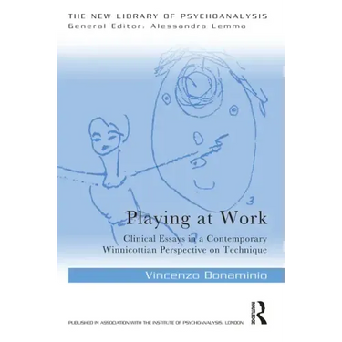 Playing at Work: Clinical Essays in a Contemporary Winnicottian Perspective on Technique