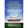 College Admissions Success: A Counselor's Sure-Fire Guide For High School Students