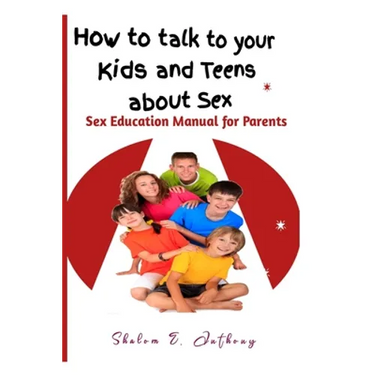 How to talk to your kids and teens about Sex: Sex Education Manual for Parents