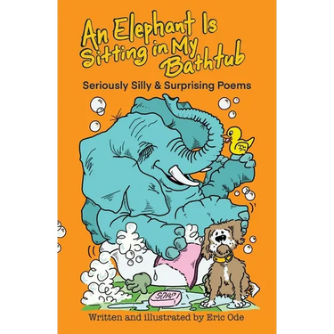 An Elephant Is Sitting in My Bathtub: Seriously Silly & Surprising Poems