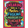 Swearing Like a Motherfucking Kindergarten Teacher: Swear Word Coloring Book for Adults with Kindergarten Teaching Related Cussing