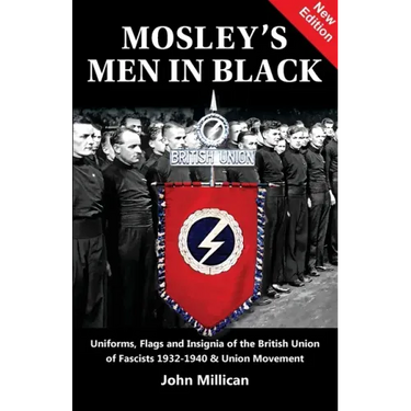 Mosley's Men in Black: Uniforms, Flags and Insignia of the British Union of Fascists 1932-1940 & Union Movement