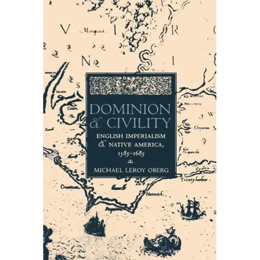 Dominion and Civility: English Imperialism, Native America, and the First American Frontiers, 1585-1685