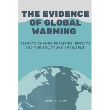 The Evidence of Global Warming: Climate change realities, effects and the solutions available