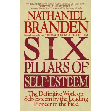 Six Pillars of Self-Esteem: The Definitive Work on Self-Esteem by the Leading Pioneer in the Field