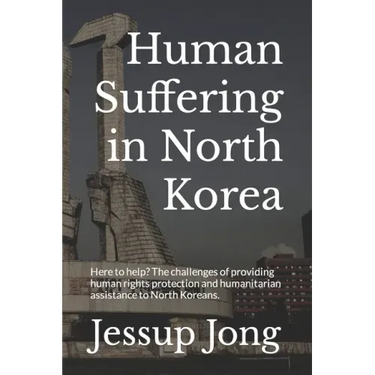 Human Suffering in North Korea: Here to help? The challenges of providing human rights protection and humanitarian assistance to North Koreans.