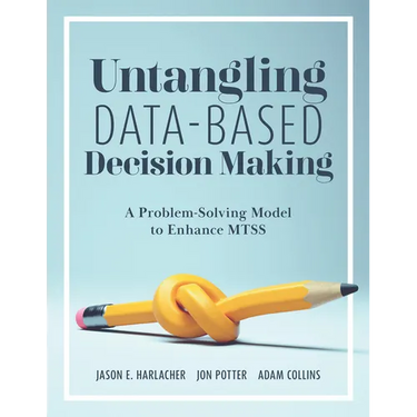 Untangling Data-Based Decision Making: A Problem-Solving Model to Enhance Mtss (a Practical Tool to Help You Make Sense of Student Data for Effective