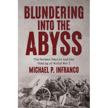 Blundering into the Abyss: The German Empire and the Coming of World War I