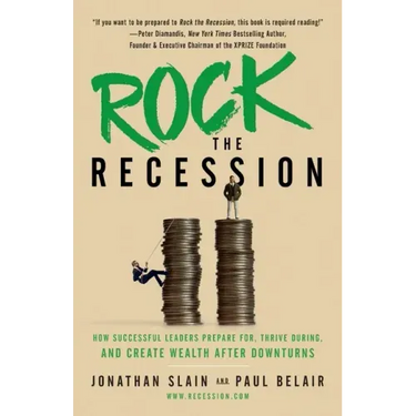 Rock the Recession: How Successful Leaders Prepare for, Thrive During, and Create Wealth After Downturns