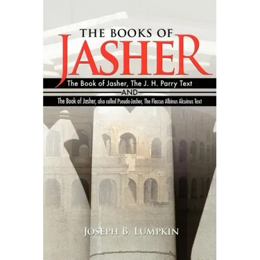 The Books of Jasher: The Book of Jasher, The J. H. Parry Text And The Book of Jasher, also called Pseudo-Jasher, The Flaccus Albinus Alcuinus Text