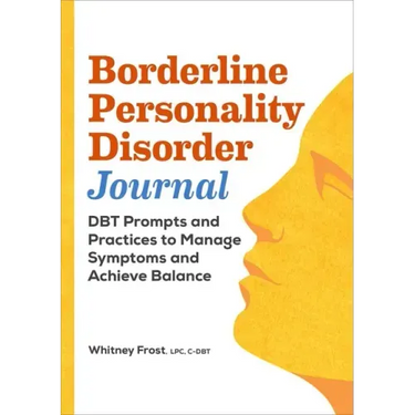 Borderline Personality Disorder Workbook: Dbt Prompts and Practices to Manage Symptoms and Achieve Balance