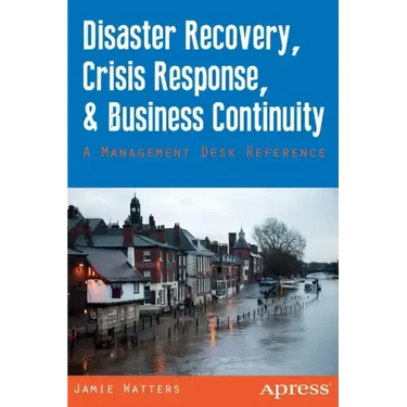 Disaster Recovery, Crisis Response, and Business Continuity: A Management Desk Reference