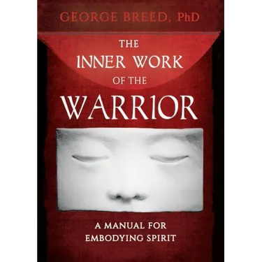 The Inner Work of the Warrior: A Manual for Embodying Spirit