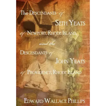 The Descendants Of Seth Yeats (or Yates) Of Newport, Rhode Island, and the Descendants Of John Yeats (or Yates) Of Providence, Rhode Island